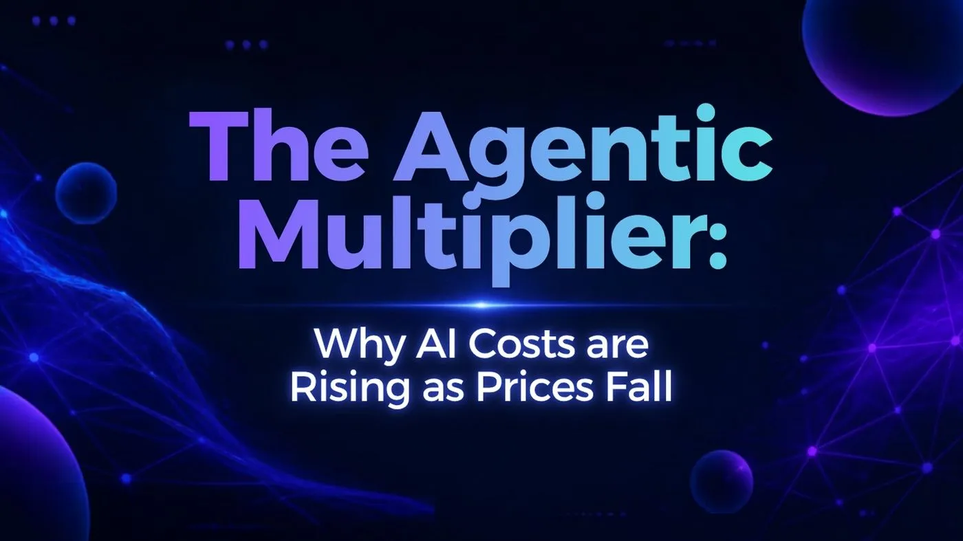The Agentic Multiplier: Why AI Costs are Rising as Prices Fall